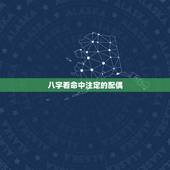 八字看命中注定的配偶，如何从生辰八字看配偶的情况？