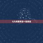 七九年属羊女一生命运，79年属羊女2022 年运势和婚姻