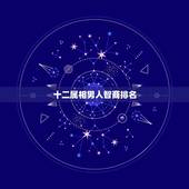 十二属相男人智商排名，十二星座排名智商