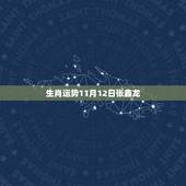 生肖运势11月12日张鑫龙，每日生肖运势查询