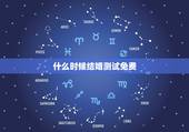 什么时候结婚测试免费，姻缘测试，生辰八字算婚姻什么时候能结婚？