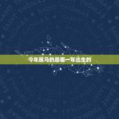 今年属马的是哪一年出生的，属马的都是哪一年的
