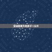 空运到意大利多少一公斤，到意大利快递什么价格，空运到意大利要多久