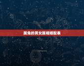 属兔的男女属相婚配表，属兔的属相婚配表，属兔的和什么属相最配，属兔的属