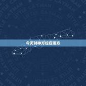 今天财神方位在哪方，今天的财神方位是哪方？