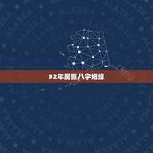 92年属猴八字姻缘，1992年属猴的命运与婚姻