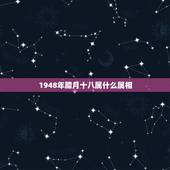 1948年腊月十八属什么属相，农历1976年腊月十八应属什么属相