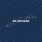 属羊人哪天出生更好，1967年属羊人2022 年运程