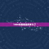 1984年属老鼠的多大了，1984年属鼠2011年虚岁多大