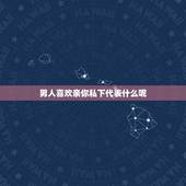 男人喜欢亲你私下代表什么呢，一个男人很喜欢亲你代表什么呢？