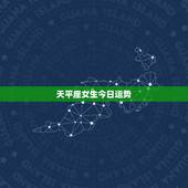 天平座女生今日运势，天秤座明天运势女？