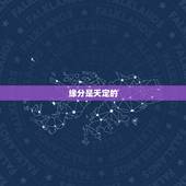 缘分是天定的，有句广告叫缘分是天定的，幸福是自己的什么的，手机测试的？