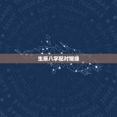 生辰八字配对姻缘，生辰八字如何配对姻缘