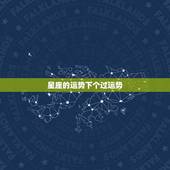 星座的运势下个过运势，最近各星座的运势如何？