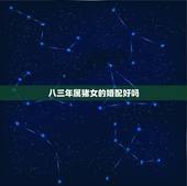 八三年属猪女的婚配好吗，83年属猪女最佳婚配属相
