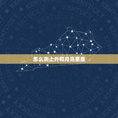 怎么测上升和月亮星座 怎么看自己的上升星座和月亮星座