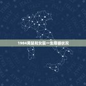 1984男鼠和女鼠一生婚姻状况，1984年属鼠男的婚姻状况如何？
