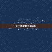 天干地支怎么算年份，天干地支背诵口诀