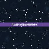 女孩属牛的最佳婚配是什么，属牛的最佳配偶