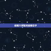 结婚八字配对结婚日子，生辰八字配对选结婚日子
