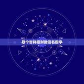 取个吉祥招财微信名四字，招财的微信名字大全
