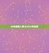 68年属猴人男士2023年运势，1968年2月14日生肖猴在2023年