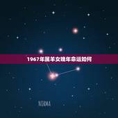 1967年属羊女晚年命运如何，1967年属羊2022年运势
