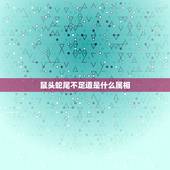 鼠头蛇尾不足道是什么属相，鼠头蛇尾不足道，三头两尾却为奇，猜十二生肖