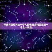 摩羯男害怕失去一个人的表现 摩羯男超爱一个女人表现