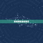 属相婚配最佳组合，男属牛的和什么属相相配最佳 &amp;#8211; 百度·