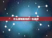 什么属相属羊的一生最好，属羊的和什么属相最配