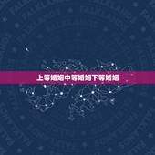 上等婚姻中等婚姻下等婚姻，一个人有上等婚姻 中等婚姻 下等婚姻是注定的