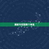 属蛇今日运势77年生，属蛇的财运，77年属蛇的运程