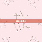2022属虎人，2022虎年运势及运程