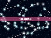 1986年命运，出生86年属虎一生命运如何