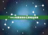 1952年属龙和什么属相合得来，88年属龙是最佳婚配
