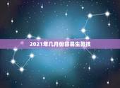 2021年几月份容易生男孩，2021年生男孩月份推算表