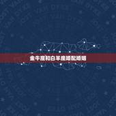 金牛座和白羊座婚配婚姻，金牛座和白羊座在一起会幸福吗？