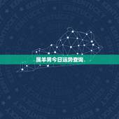 属羊男今日运势查询，属羊的人2017年运程大全及破解