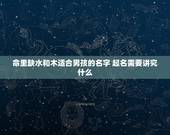 命里缺水和木适合男孩的名字 起名需要讲究什么