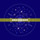 属狗女子时出生好吗，属狗女孩小名字大全集