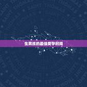 生男孩的最佳受孕时间，生男生女谁说的算？跟备孕时间也有关系吗？