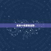 未来十年爱情运势，请大师帮忙测算一下大运及未来十年各方面运势（包括工作