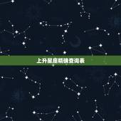 上升星座精确查询表，如何使用上升星座查询表