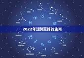 2022年运势更好的生肖，2022年流年运势分析