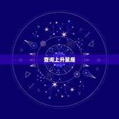 查询上升星座，求高人帮忙查询上升星座