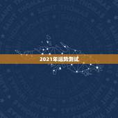 2021年运势测试，测测你2021年你将走什么运