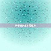狮子座女生本周运势，狮子座女生明日运势
