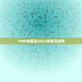 1988年属龙2022年每月运势，1988年属龙人2021年运势运程
