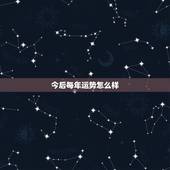 今后每年运势怎么样，今年运势怎么样？也就是说2023年